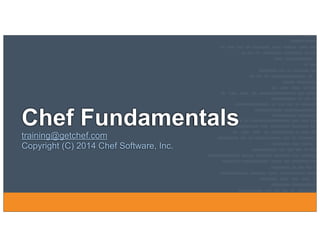 Chef Fundamentals
training@getchef.com
Copyright (C) 2014 Chef Software, Inc.
 