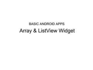 BASIC ANDROID APPS
Array & ListView Widget
 