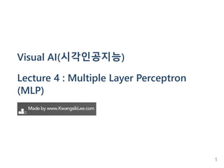 Visual AI(시각인공지능)
Lecture 4 : Multiple Layer Perceptron
(MLP)
1
 