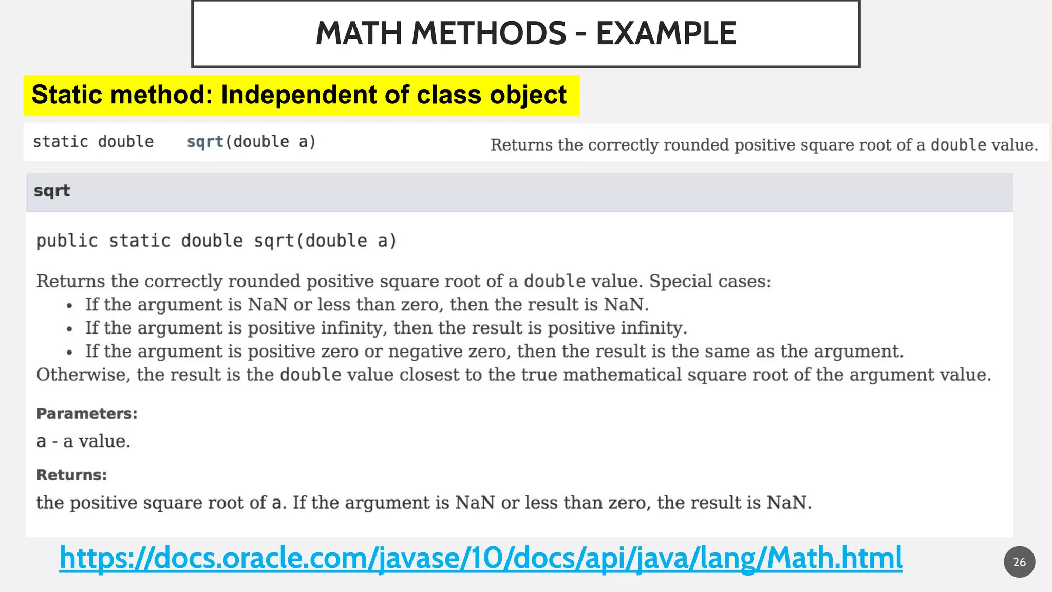 MATH METHODS - EXAMPLE
https://docs.oracle.com/javase/10/docs/api/java/lang/Math.html 26
Static method: Independent of class object
 