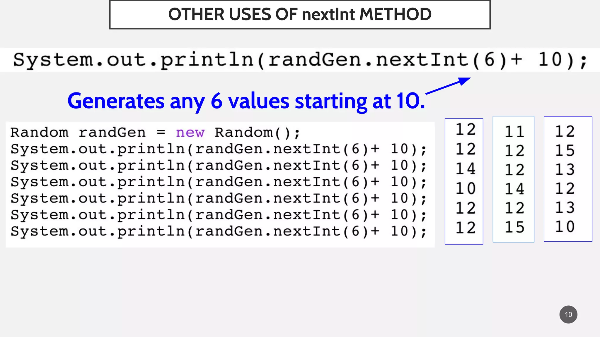 10
OTHER USES OF nextInt METHOD
Generates any 6 values starting at 10.
 