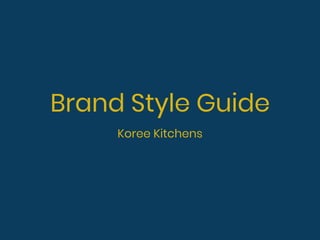Brand Style Guide
Koree Kitchens
 