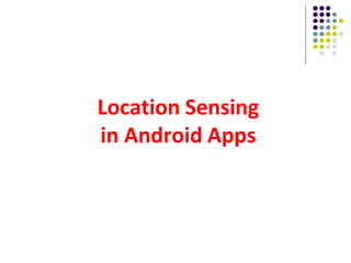 Location Sensing
in Android Apps
 