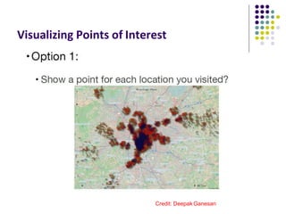 Visualizing Points of Interest
Credit: Deepak Ganesan
 