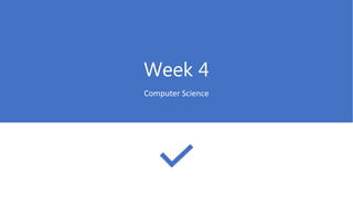 Week 4
Computer Science
 