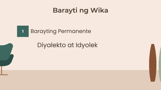 Barayti ng Wika
1 Barayting Permanente
Diyalekto at Idyolek
 