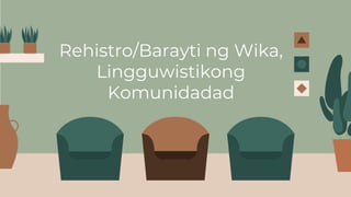 Rehistro/Barayti ng Wika,
Lingguwistikong
Komunidadad
 