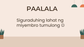 PAALALA
Siguraduhing lahat ng
miyembro tumulong 
 