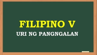 FILIPINO V
URI NG PANGNGALAN
 