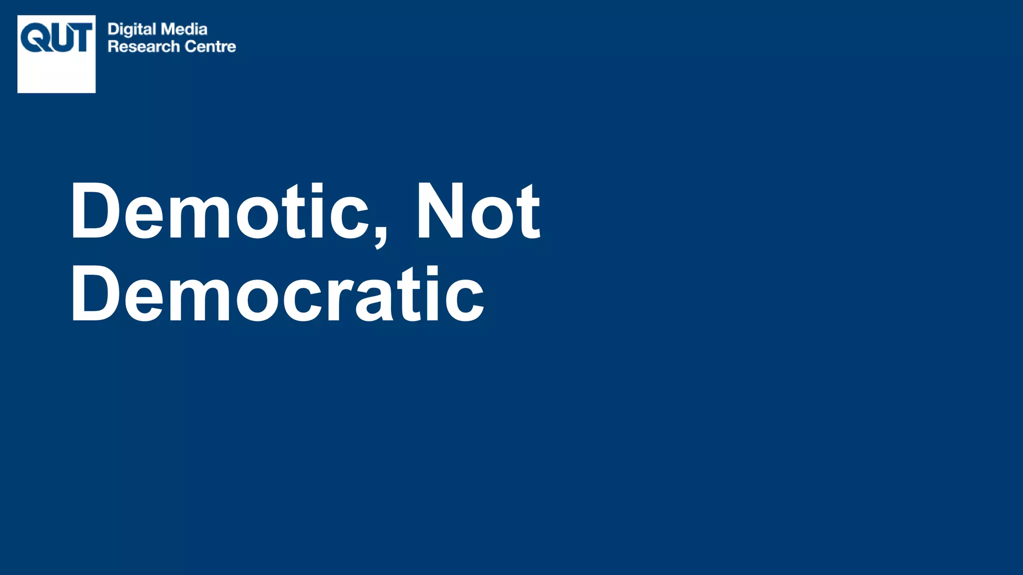 CRICOS No.00213J
Demotic, Not
Democratic
 