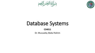 Database Systems
CS4011
Dr. Mussadiq Abdul Rahim
 