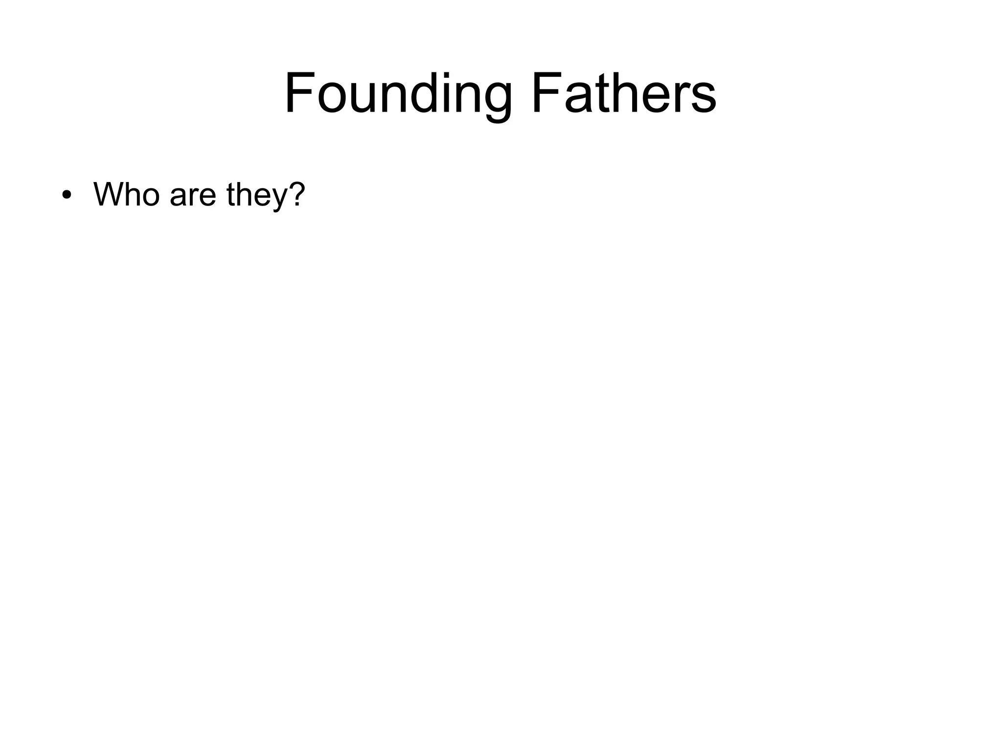 Founding Fathers
● Who are they?
 