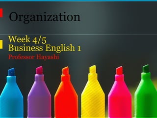 Organization
Week 4/5
Business English 1
Professor Hayashi
 