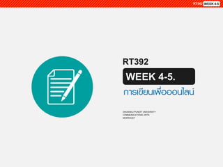 RT392
WEEK 4-5.
DHURAKIJ PUNDIT UNIVERSITY
COMMUNICATIONS ARTS
MORRAGET
การเขียนเพื่อออนไลน์
 