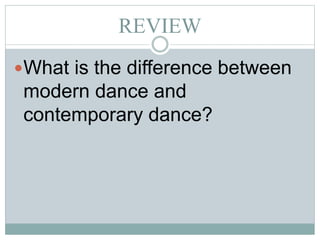 REVIEW
What is the difference between
modern dance and
contemporary dance?
 