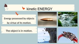 Energy possessed by objects
by virtue of its motion.
kinetic ENERGY
The object is in motion.
 