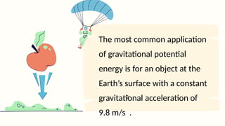 The most common application
of gravitational potential
energy is for an object at the
Earth’s surface with a constant
gravitational acceleration of
9.8 m/s .
2
 