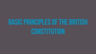 basic principles of the British
constitution
 