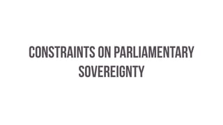 Constraints on parliamentary
sovereignty
 