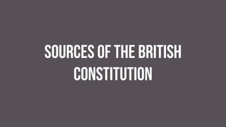 sources of the British
constitution
 