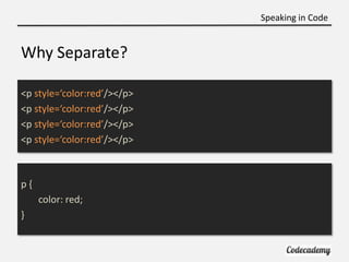 Speaking in Code


Why Separate?

<p style=‘color:red’/></p>
<p style=‘color:red’/></p>
<p style=‘color:red’/></p>
<p styl...