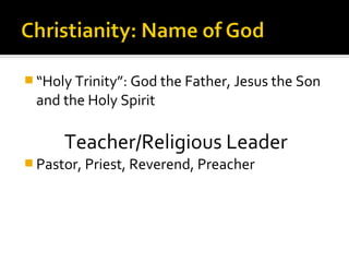  “Holy Trinity”: God the Father, Jesus the Son
 and the Holy Spirit

      Teacher/Religious Leader
 Pastor, Priest, Reverend, Preacher
 