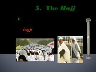 5. The Hajj
 Those who complete the
  pilgrimage can add the title
  hajji to their name.
                                 5
 