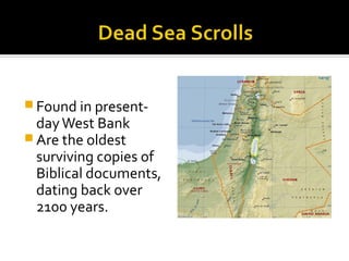  Found in present-
  day West Bank
 Are the oldest
  surviving copies of
  Biblical documents,
  dating back over
  2100 years.
 