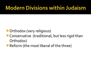  Orthodox (very religious)
 Conservative   (traditional, but less rigid than
  Orthodox)
 Reform (the most liberal of the three)
 