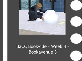 BaCC Bookville – Week 4 –
     Bookavenue 3
 