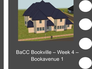 BaCC Bookville – Week 4 –
Bookavenue 1
 