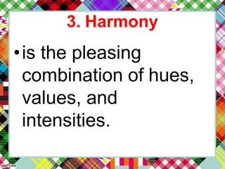 3. Harmony
•is the pleasing
combination of hues,
values, and
intensities.
 