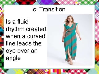 c. Transition
Is a fluid
rhythm created
when a curved
line leads the
eye over an
angle
 