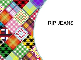 RIP JEANS
 