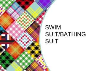 SWIM
SUIT/BATHING
SUIT
 