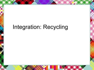 Integration: Recycling
 