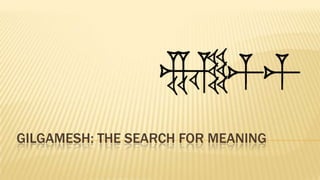 GILGAMESH: THE SEARCH FOR MEANING
 