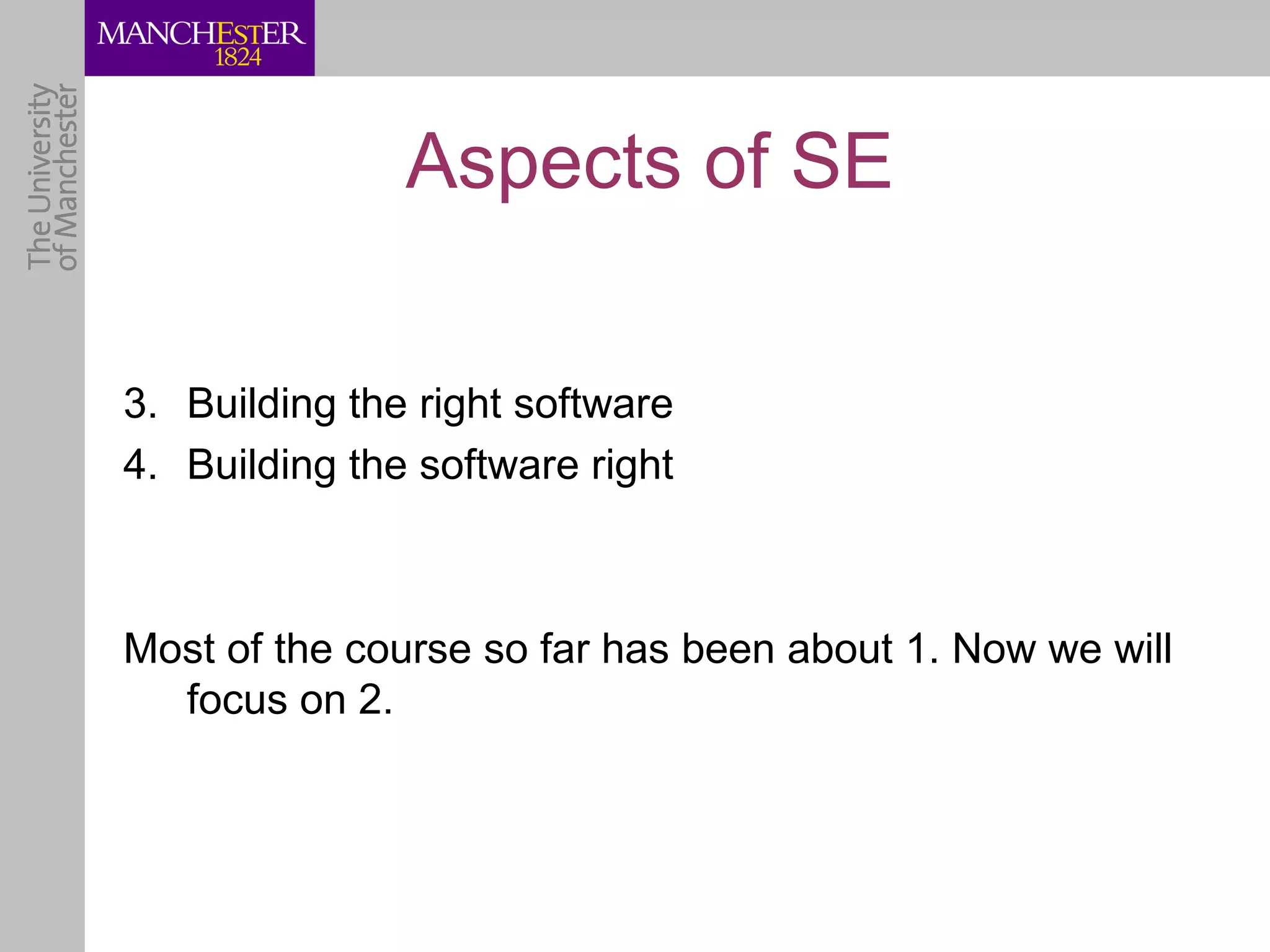 Aspects of SE

3. Building the right software
4. Building the software right



Most of the course so far has been about 1. Now we will
  focus on 2.
 