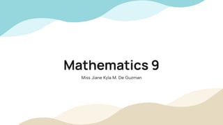 Mathematics 9
Miss Jiane Kyla M. De Guzman
 