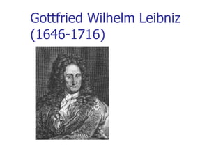 Gottfried Wilhelm Leibniz
(1646-1716)
 