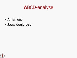 ABCD-analyse 
• Afnemers 
• Jouw doelgroep 
 