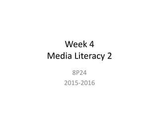 Week 4
Media Literacy 2
8P24
2015-2016
 