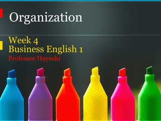 Organization
Week 4
Business English 1
Professor Hayashi
 
