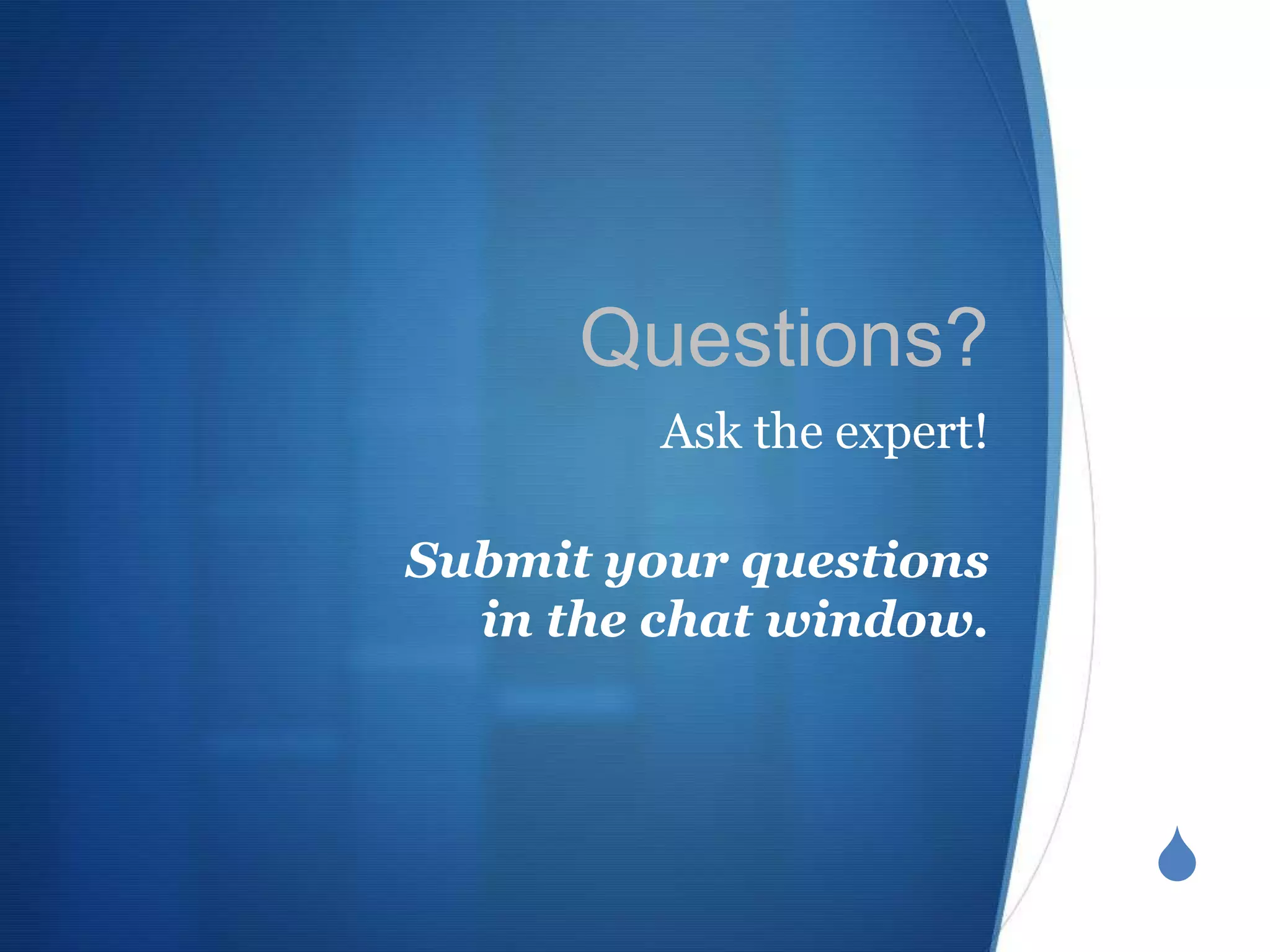 Questions?
         Ask the expert!

Submit your questions
  in the chat window.



                           S
 