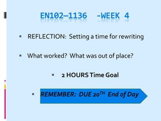 EN102—1136         -WEEK 4

 REFLECTION: Setting a time for rewriting


 What worked? What was out of place?


             2 HOURS Time Goal

     REMEMBER: DUE 20TH End of Day
 