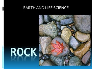 ROCK
EARTH AND LIFE SCIENCE
 