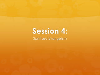 Session 4:
Spirit Led Evangelism
 