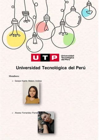 Universidad Tecnológica del Perú
Members:
o Quispe Huerto Melany Andrea
o Alvarez Fernandez Pamela Drishell
 