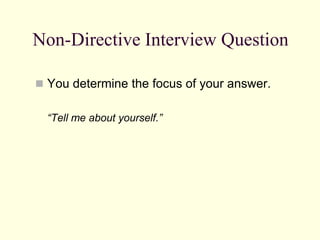 Non-Directive Interview Question

 You determine the focus of your answer.


  “Tell me about yourself.”
 