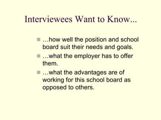 Interviewees Want to Know...

    …how well the position and school
     board suit their needs and goals.
    …what the...
